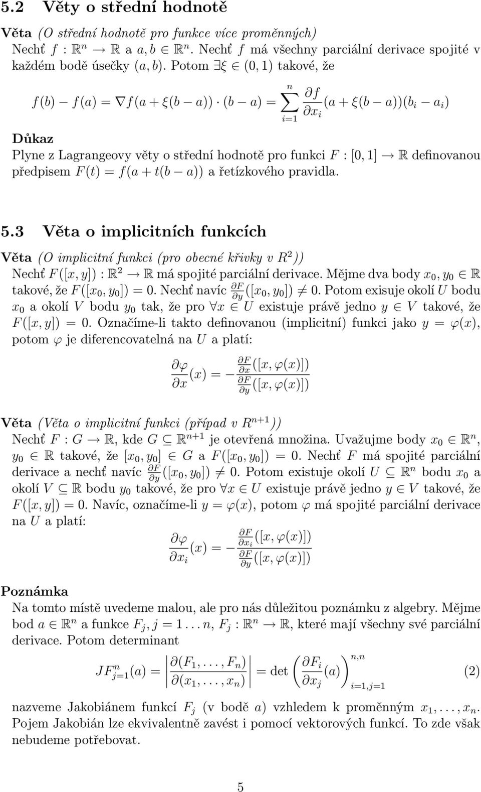 a)) a řetízkového pravidla. 5.3 Věta o implicitních funkcích Věta (O implicitní funkci (pro obecné křivky v R 2 )) Nechť F ([x, y]) : R 2 R má spojité parciální derivace.