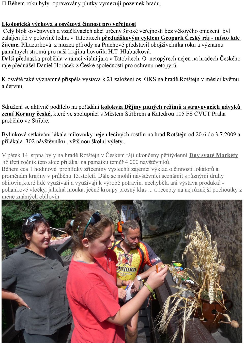 Lazurková z muzea přírody na Prachově představil obojživelníka roku a významu památných stromů pro naši krajinu hovořila H.T. Hlubučková. Další přednáška proběhla v rámci vítání jara v Tatobitech.