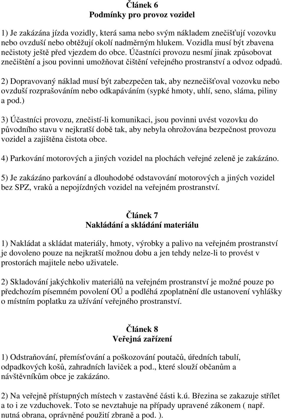 2) Dopravovaný náklad musí být zabezpečen tak, aby neznečišťoval vozovku nebo ovzduší rozprašováním nebo odkapáváním (sypké hmoty, uhlí, seno, sláma, piliny a pod.