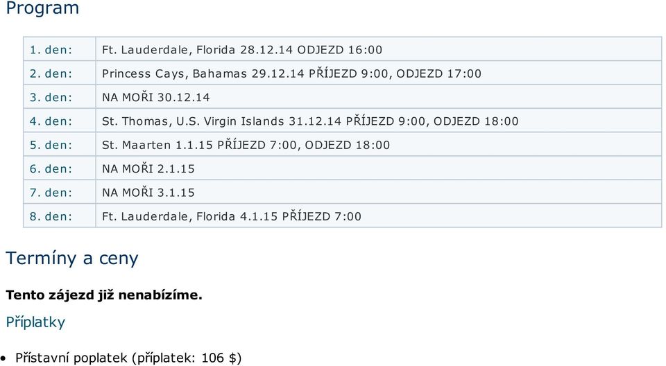 1.15 PŘÍJEZD 7:00, ODJEZD 18:00 6. den: NA MOŘI 2.1.15 7. den: NA MOŘI 3.1.15 8. den: Ft. Lauderdale, Florida 4.1.15 PŘÍJEZD 7:00 Termíny a ceny Tento zájezd již nenabízíme.