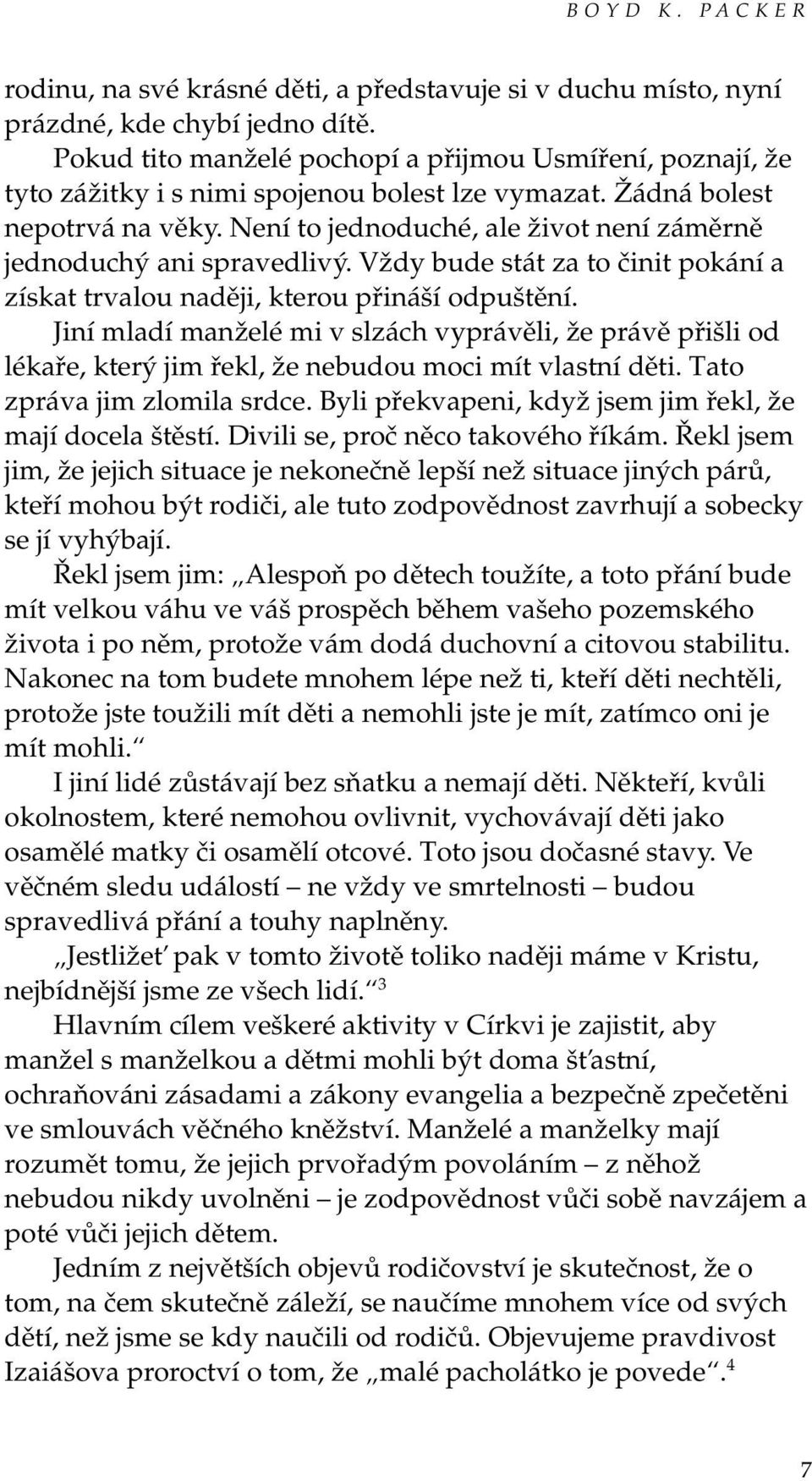 Není to jednoduché, ale život není záměrně jednoduchý ani spravedlivý. Vždy bude stát za to činit pokání a získat trvalou naději, kterou přináší odpuštění.