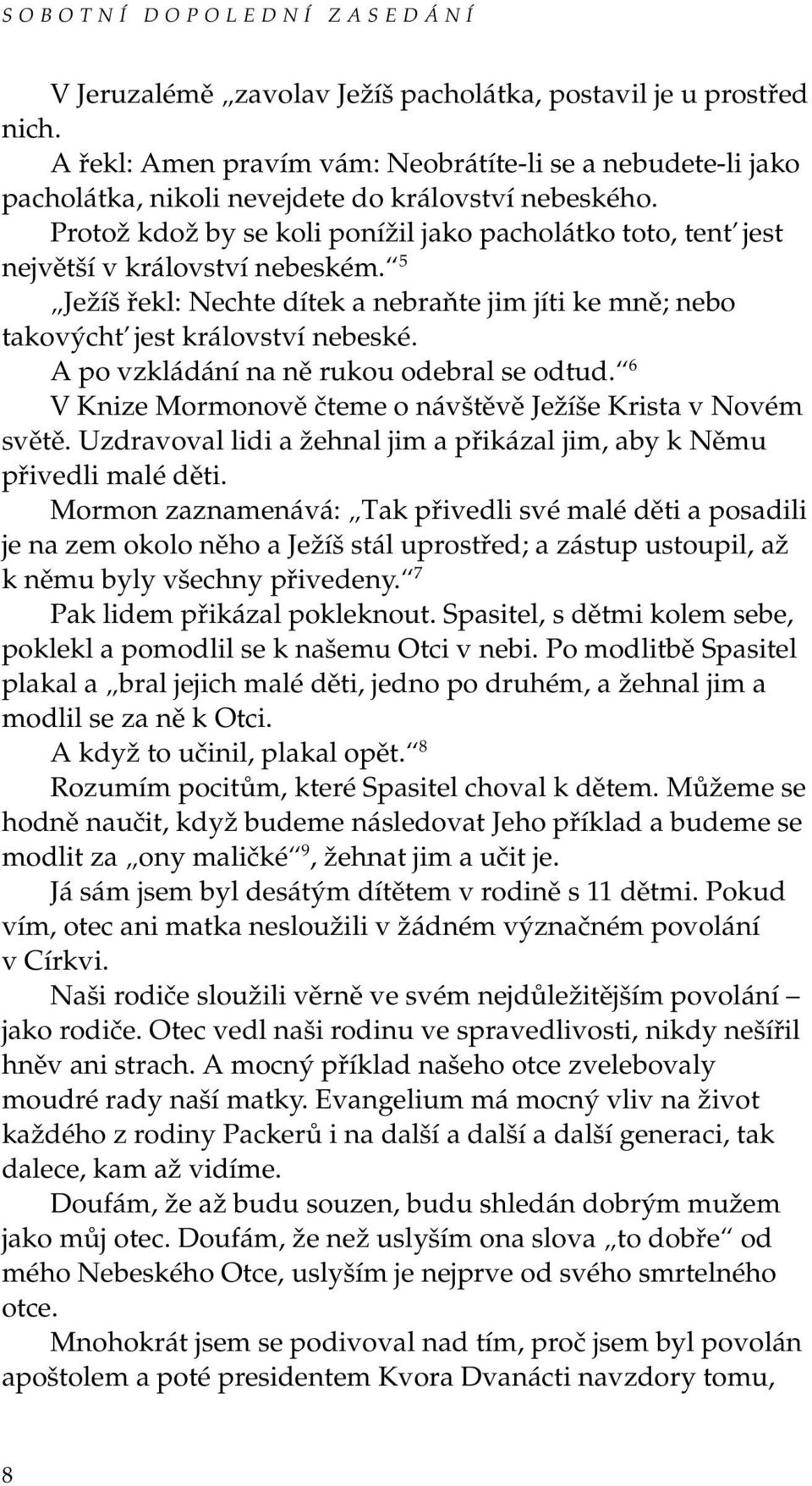 Protož kdož by se koli ponížil jako pacholátko toto, tenť jest největší v království nebeském. 5 Ježíš řekl: Nechte dítek a nebraňte jim jíti ke mně; nebo takovýchť jest království nebeské.