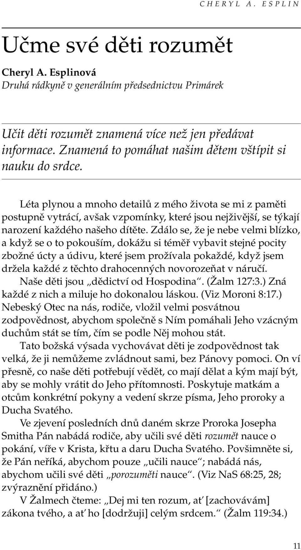 Léta plynou a mnoho detailů z mého života se mi z paměti postupně vytrácí, avšak vzpomínky, které jsou nejživější, se týkají narození každého našeho dítěte.