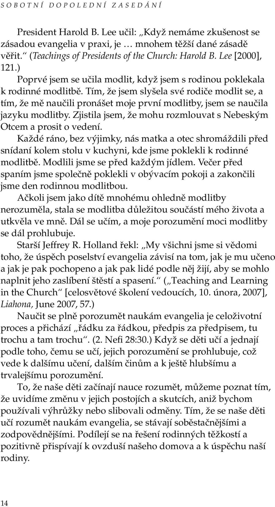 Tím, že jsem slyšela své rodiče modlit se, a tím, že mě naučili pronášet moje první modlitby, jsem se naučila jazyku modlitby. Zjistila jsem, že mohu rozmlouvat s Nebeským Otcem a prosit o vedení.