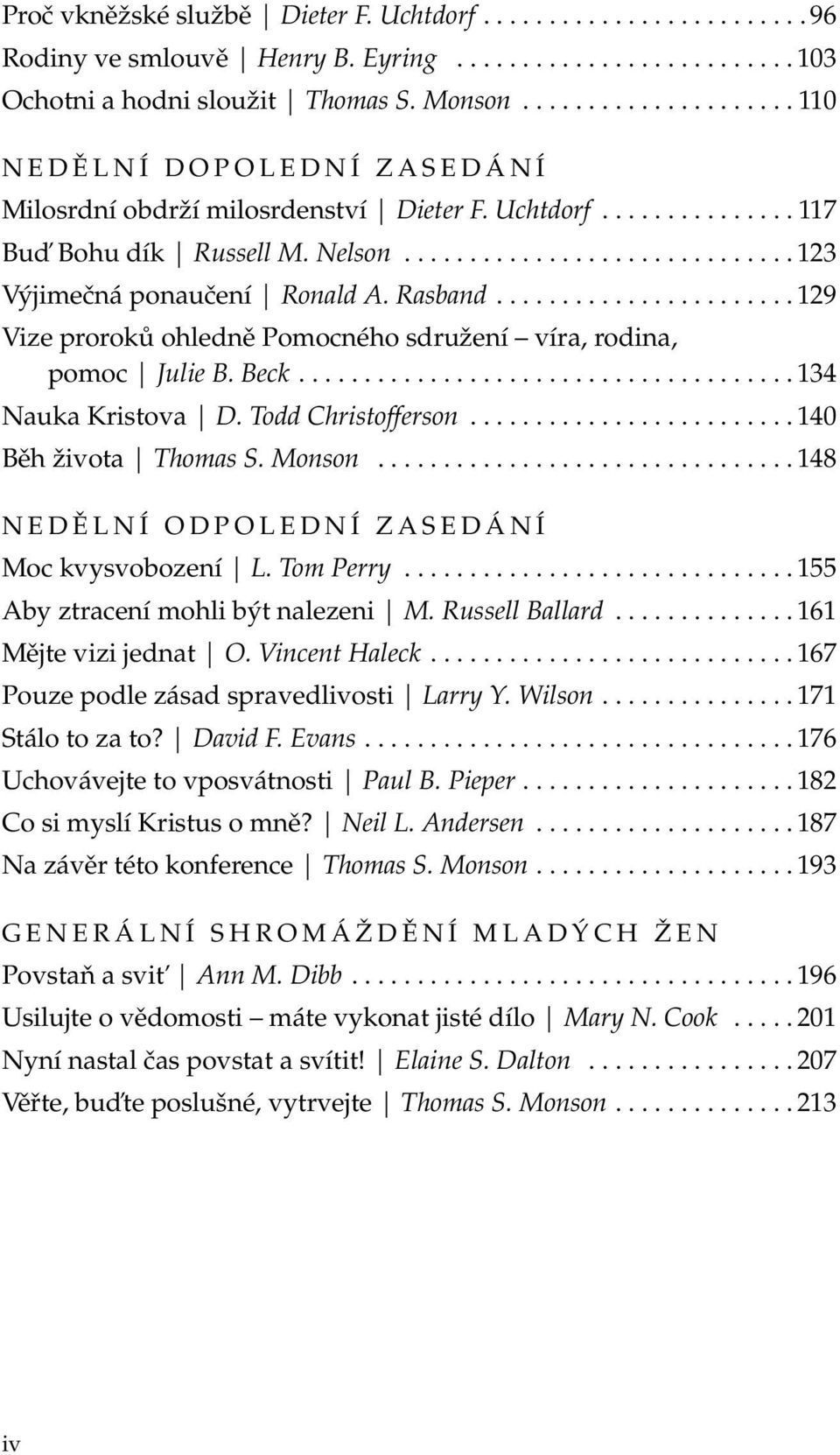 Rasband....................... 129 Vize proroků ohledně Pomocného sdružení víra, rodina, pomoc Julie B. Beck...................................... 134 Nauka Kristova D. Todd Christofferson.