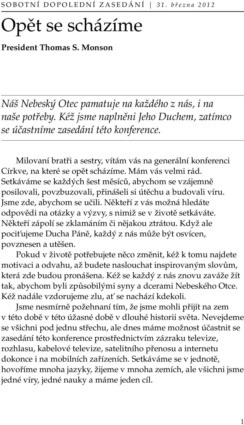 Setkáváme se každých šest měsíců, abychom se vzájemně posilovali, povzbuzovali, přinášeli si útěchu a budovali víru. Jsme zde, abychom se učili.