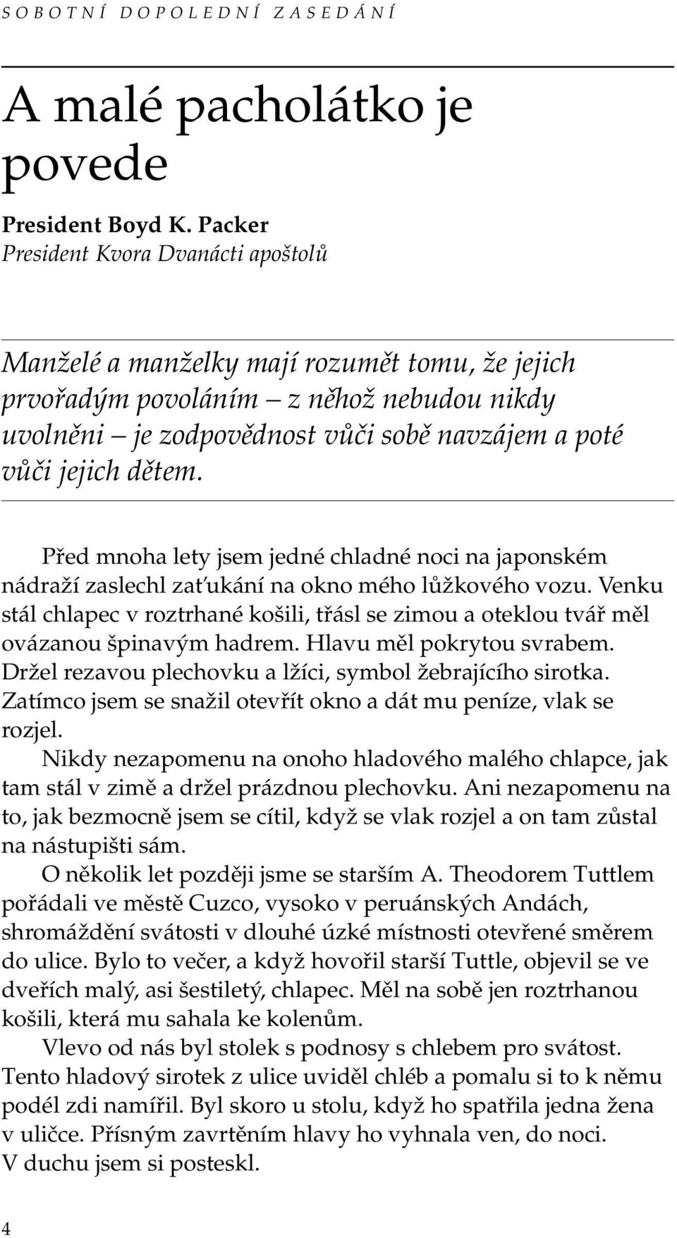 Před mnoha lety jsem jedné chladné noci na japonském nádraží zaslechl zaťukání na okno mého lůžkového vozu.