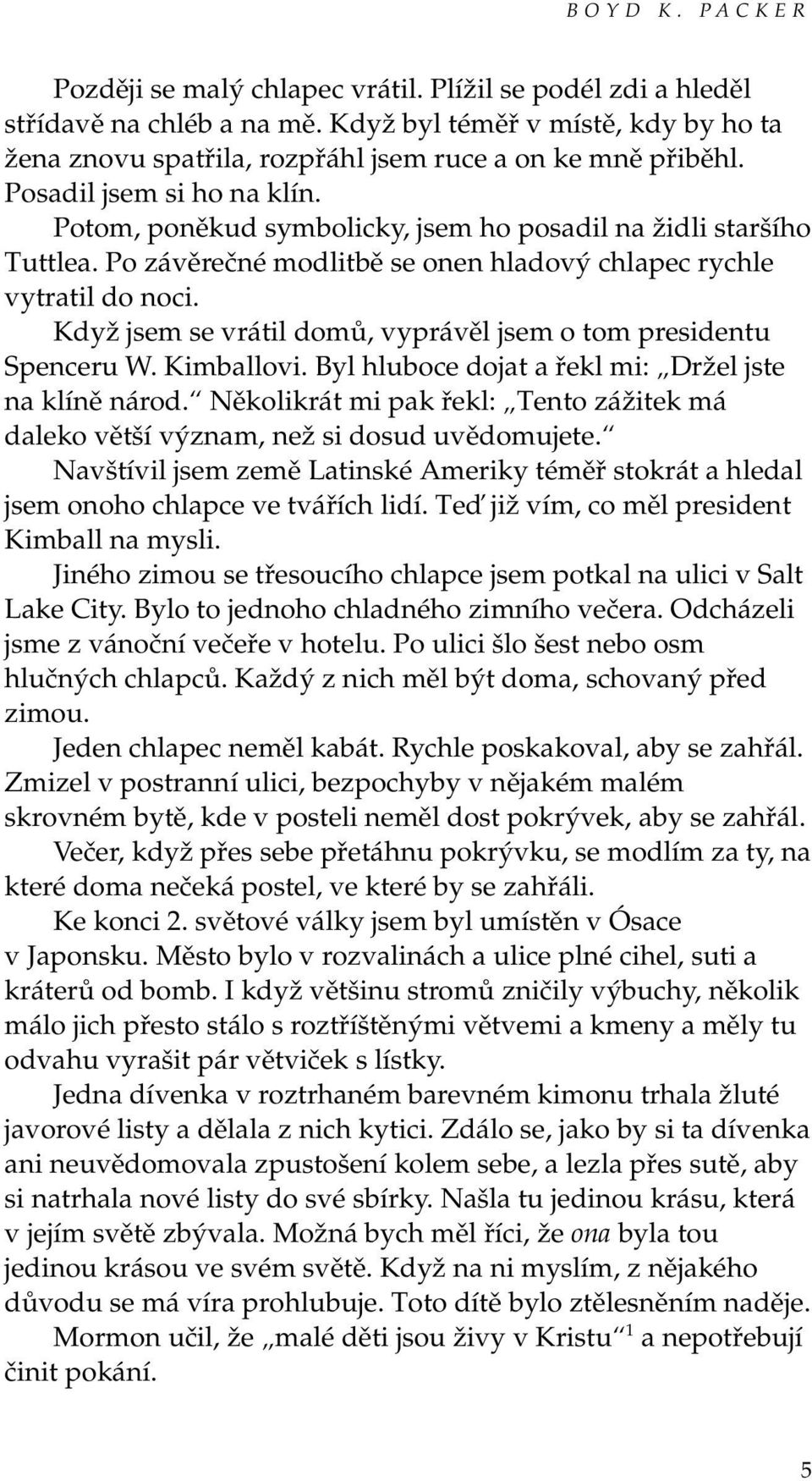 Když jsem se vrátil domů, vyprávěl jsem o tom presidentu Spenceru W. Kimballovi. Byl hluboce dojat a řekl mi: Držel jste na klíně národ.