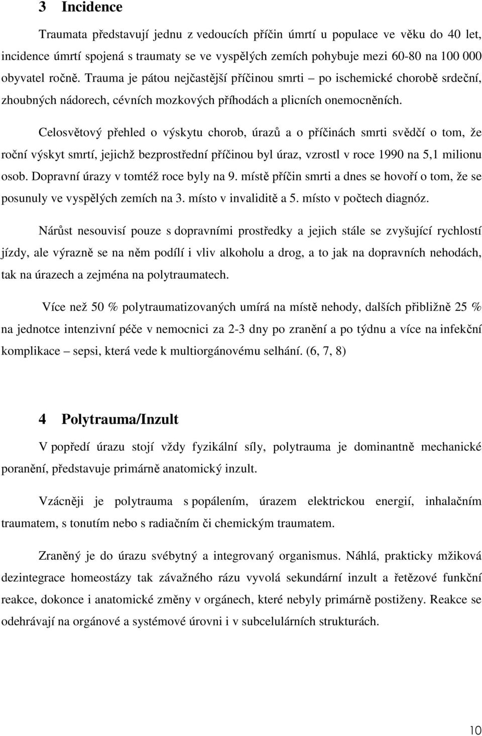 Celosvětový přehled o výskytu chorob, úrazů a o příčinách smrti svědčí o tom, že roční výskyt smrtí, jejichž bezprostřední příčinou byl úraz, vzrostl v roce 1990 na 5,1 milionu osob.