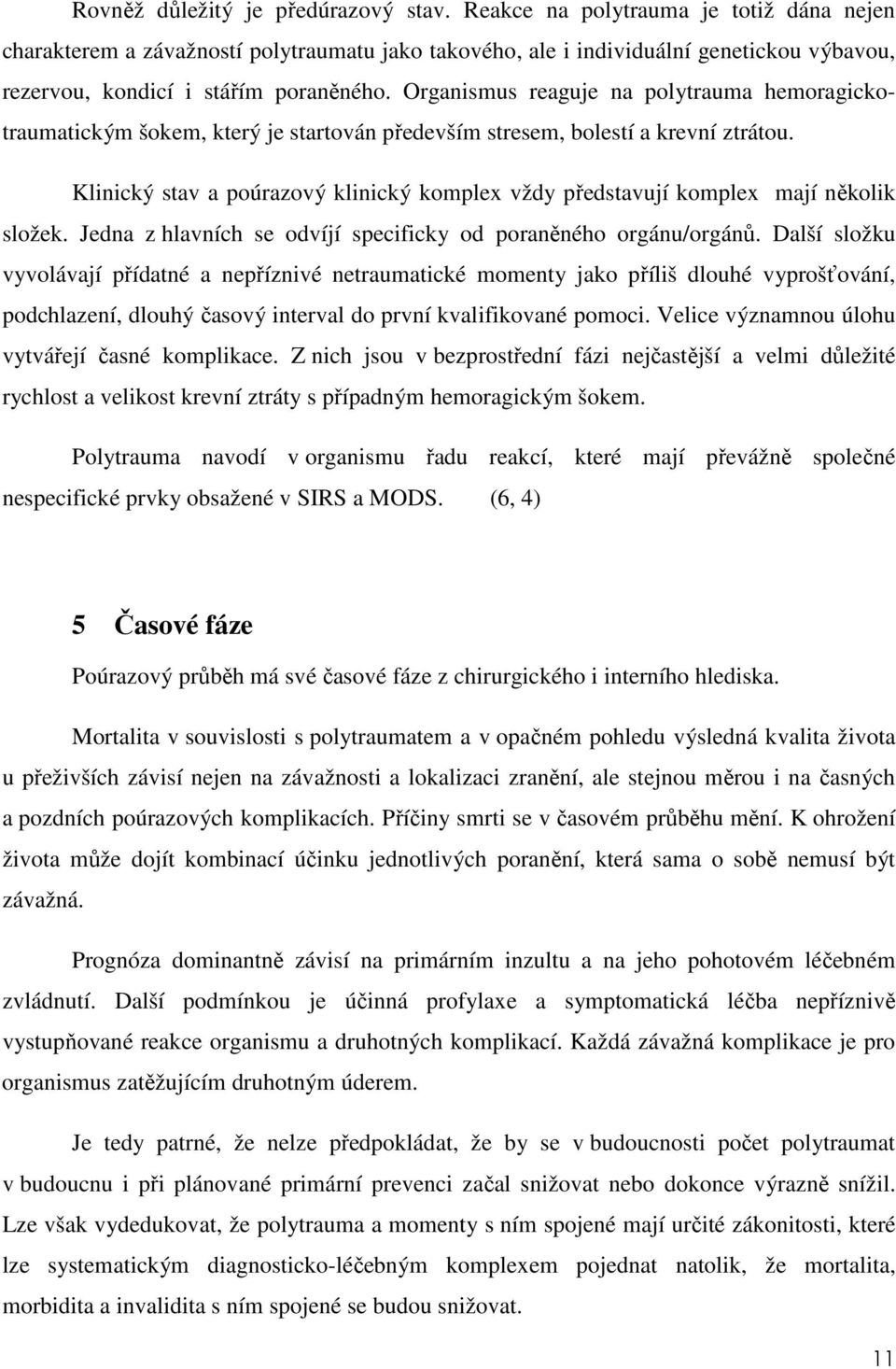 Organismus reaguje na polytrauma hemoragickotraumatickým šokem, který je startován především stresem, bolestí a krevní ztrátou.