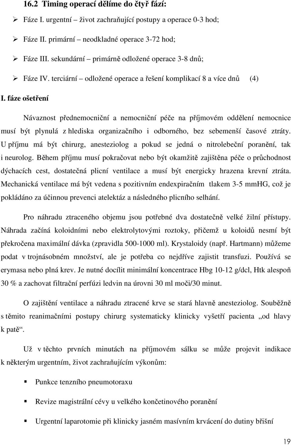 fáze ošetření Návaznost přednemocniční a nemocniční péče na příjmovém oddělení nemocnice musí být plynulá z hlediska organizačního i odborného, bez sebemenší časové ztráty.