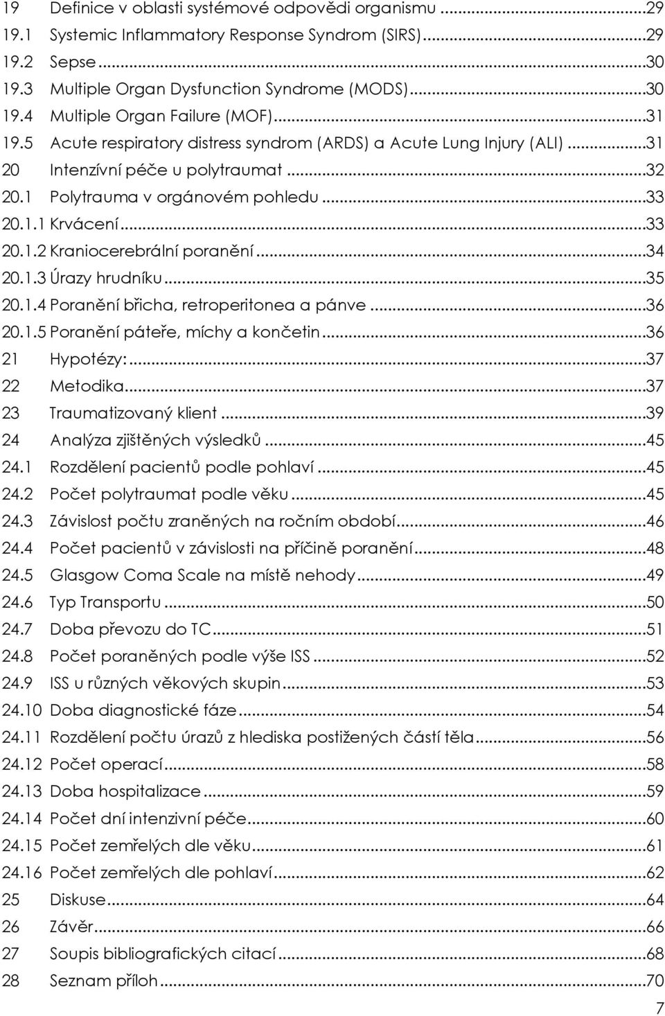 ..34 20.1.3 Úrazy hrudníku...35 20.1.4 Poranění břicha, retroperitonea a pánve...36 20.1.5 Poranění páteře, míchy a končetin...36 21 Hypotézy:...37 22 Metodika...37 23 Traumatizovaný klient.