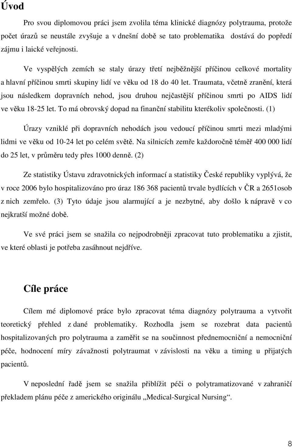 Traumata, včetně zranění, která jsou následkem dopravních nehod, jsou druhou nejčastější příčinou smrti po AIDS lidí ve věku 18-25 let.