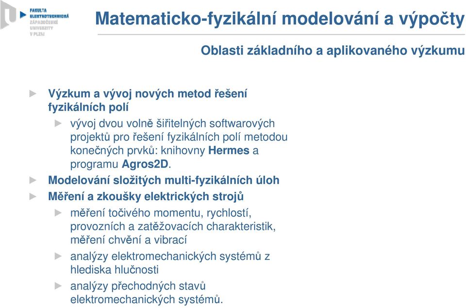 Modelování složitých multi-fyzikálních úloh Měření a zkoušky elektrických strojů měření točivého momentu, rychlostí, provozních a zatěžovacích