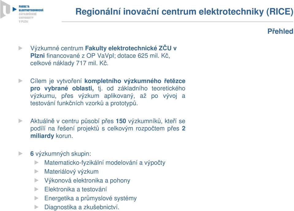 od základního teoretického výzkumu, přes výzkum aplikovaný, až po vývoj a testování funkčních vzorků a prototypů.