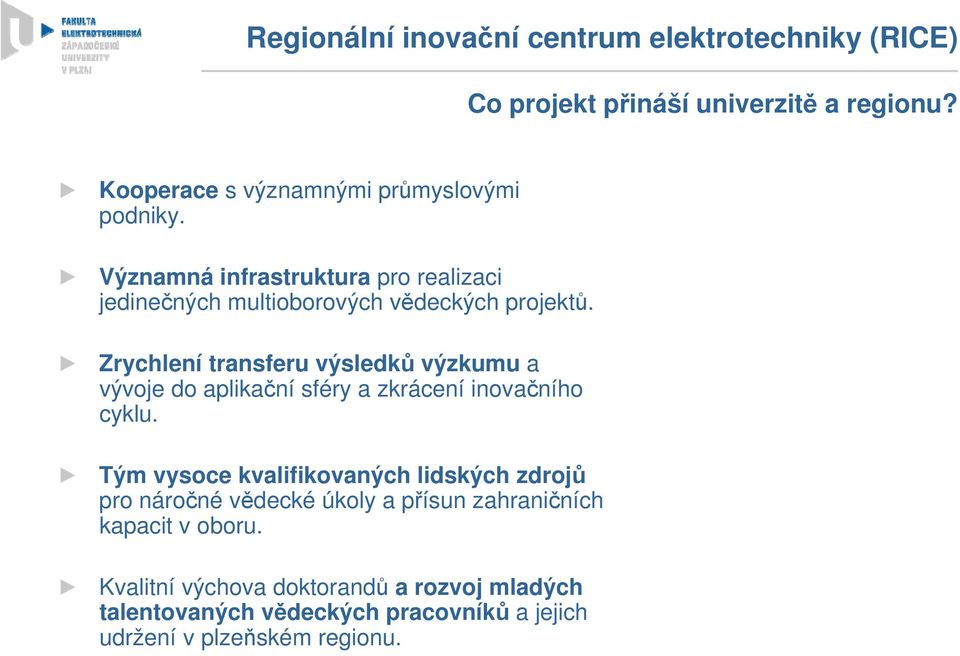 Zrychlení transferu výsledků výzkumu a vývoje do aplikační sféry a zkrácení inovačního cyklu.