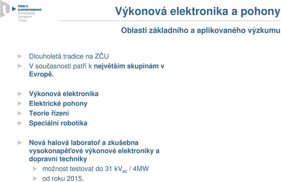 Výkonová elektronika Elektrické pohony Teorie řízení Speciální robotika Nová halová