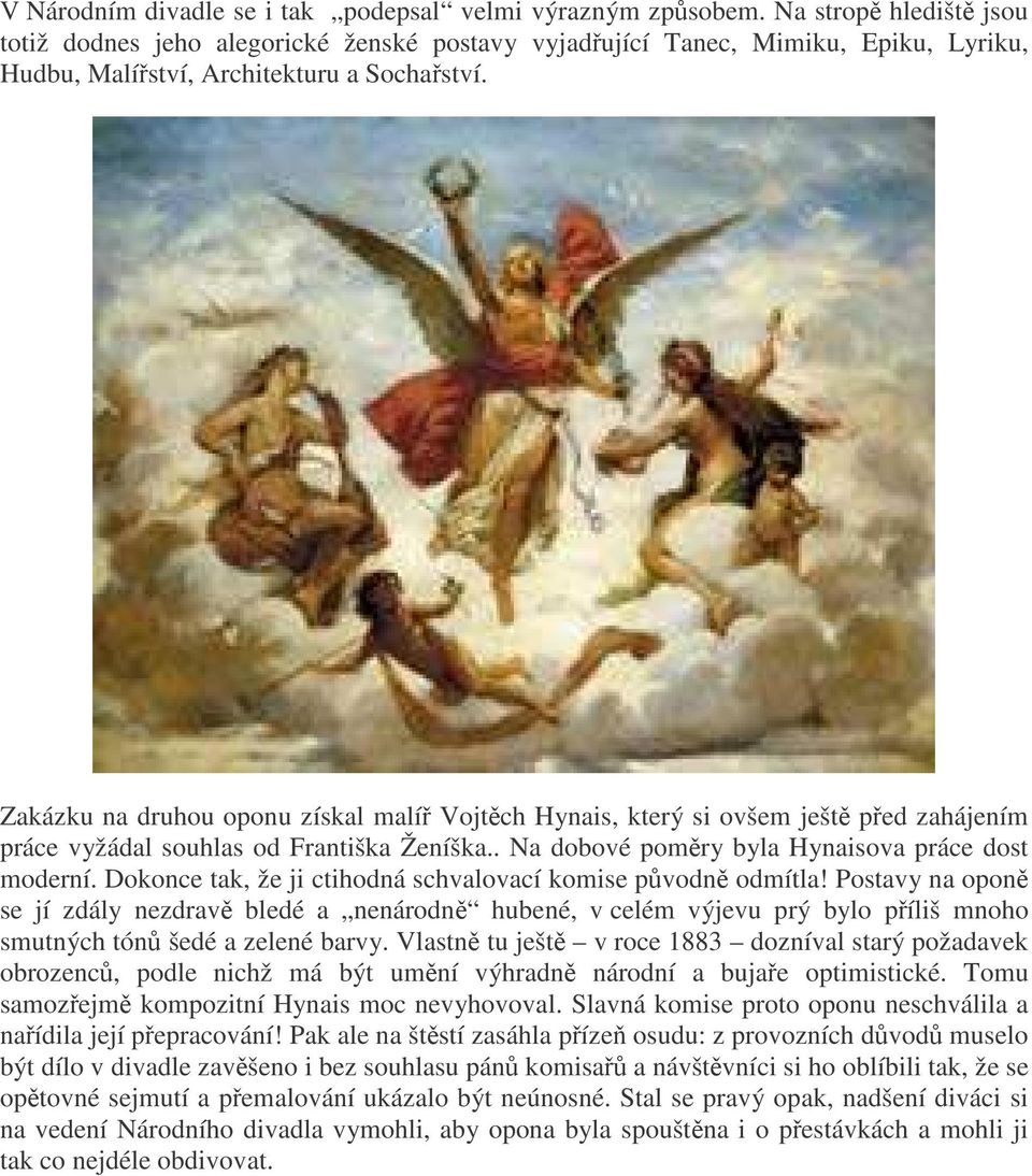 Zakázku na druhou oponu získal malí Vojtch Hynais, který si ovšem ješt ped zahájením práce vyádal souhlas od Františka Ženíška.. Na dobové pomry byla Hynaisova práce dost moderní.
