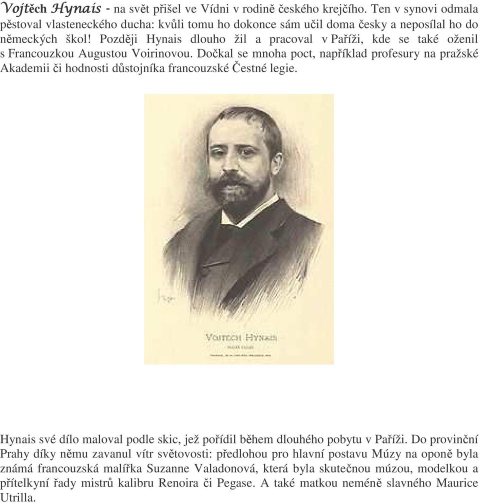 Dokal se mnoha poct, napíklad profesury na praské Akademii i hodnosti dstojníka francouzské estné legie. Hynais své dílo maloval podle skic, je poídil bhem dlouhého pobytu v Paíi.