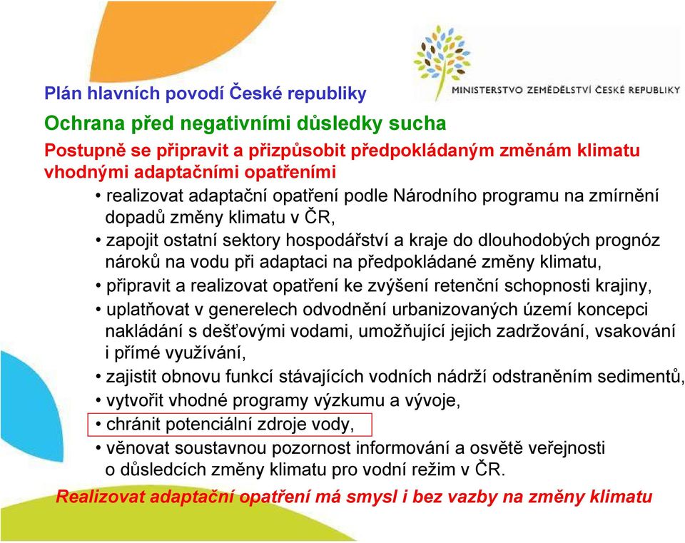 klimatu, připravit a realizovat opatření ke zvýšení retenční schopnosti krajiny, uplatňovat v generelech odvodnění urbanizovaných území koncepci nakládání s dešťovými vodami, umožňující jejich