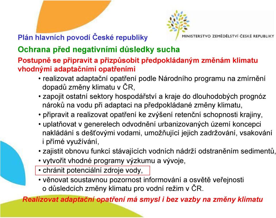 klimatu, připravit a realizovat opatření ke zvýšení retenční schopnosti krajiny, uplatňovat v generelech odvodnění urbanizovaných území koncepci nakládání s dešťovými vodami, umožňující jejich