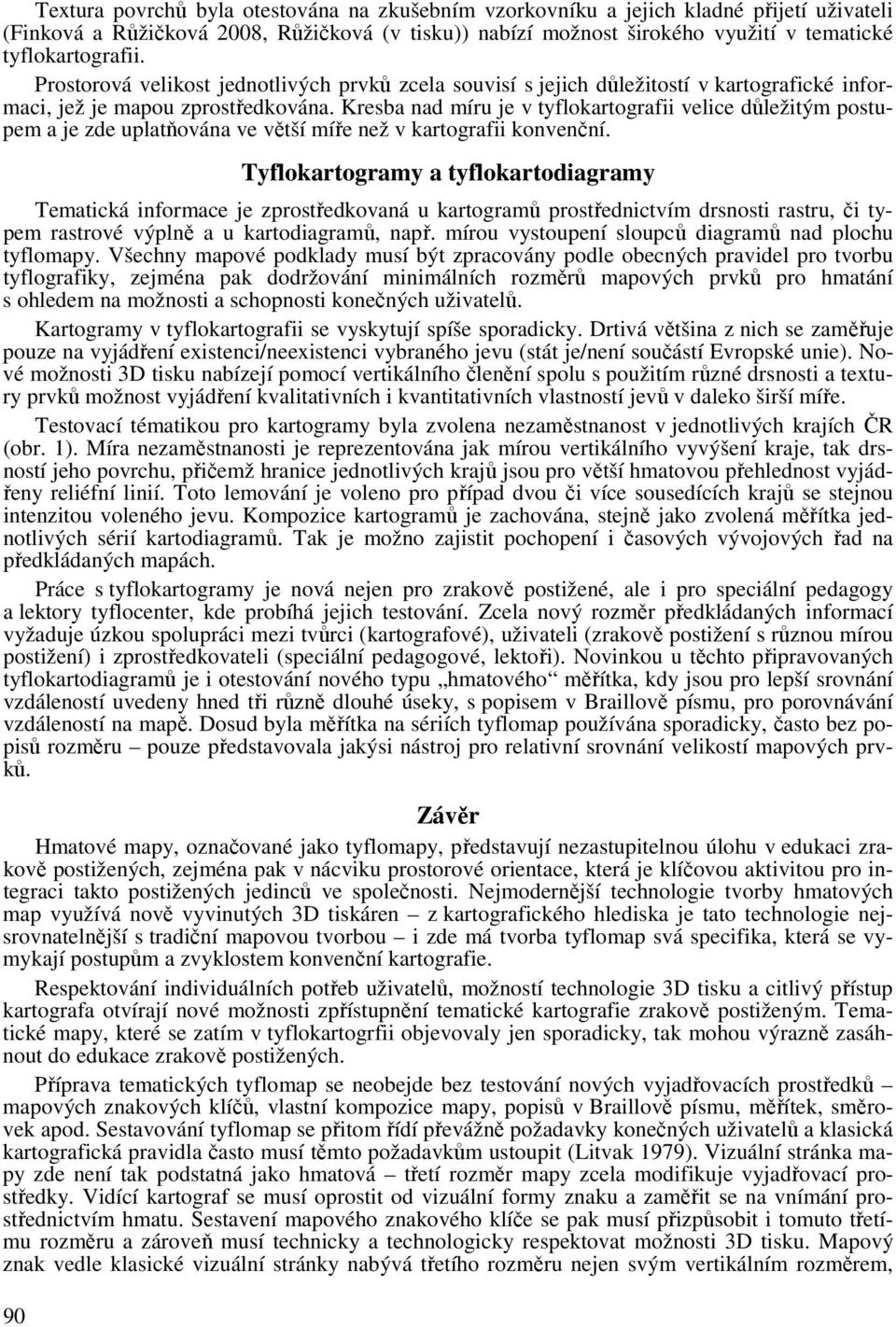 Kresba nad míru je v tyflokartografii velice důležitým postupem a je zde uplatňována ve větší míře než v kartografii konvenční.