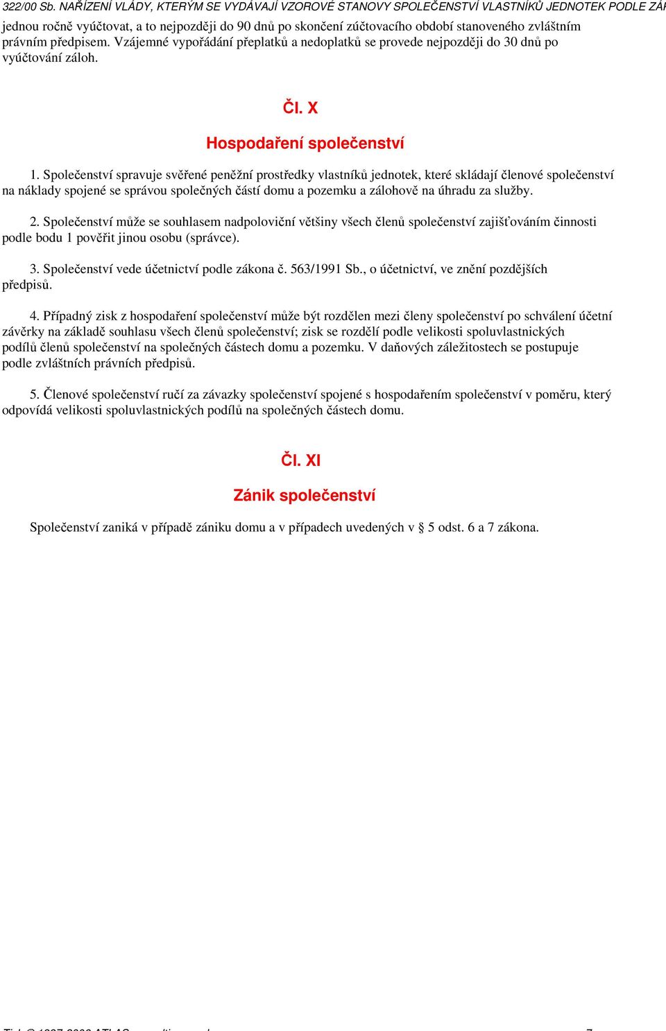 Společenství spravuje svěřené peněžní prostředky vlastníků jednotek, které skládají členové společenství na náklady spojené se správou společných částí domu a pozemku a zálohově na úhradu za služby.