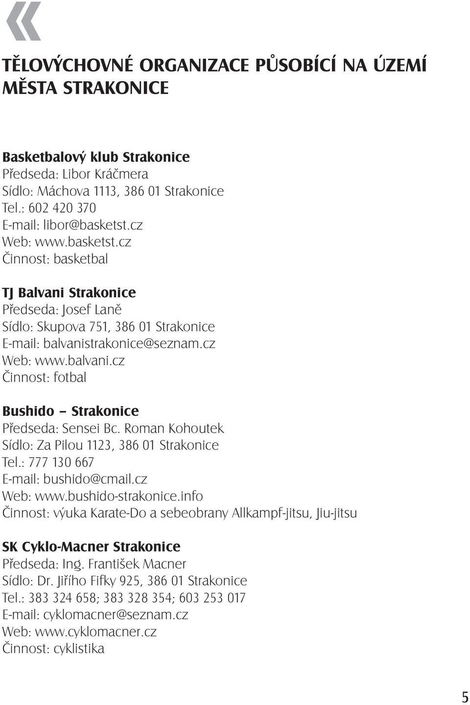 Roman Kohoutek Sídlo: Za Pilou 1123, 386 01 Strakonice Tel.: 777 130 667 E-mail: bushido@cmail.cz Web: www.bushido-strakonice.
