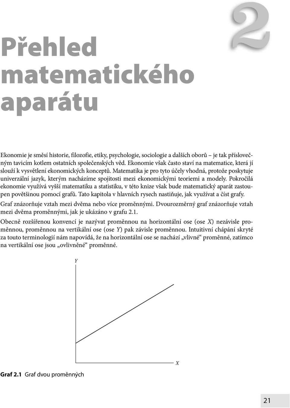 Matematika je pro tyto účely vhodná, protože poskytuje univerzální jazyk, kterým nacházíme spojitosti mezi ekonomickými teoriemi a modely.