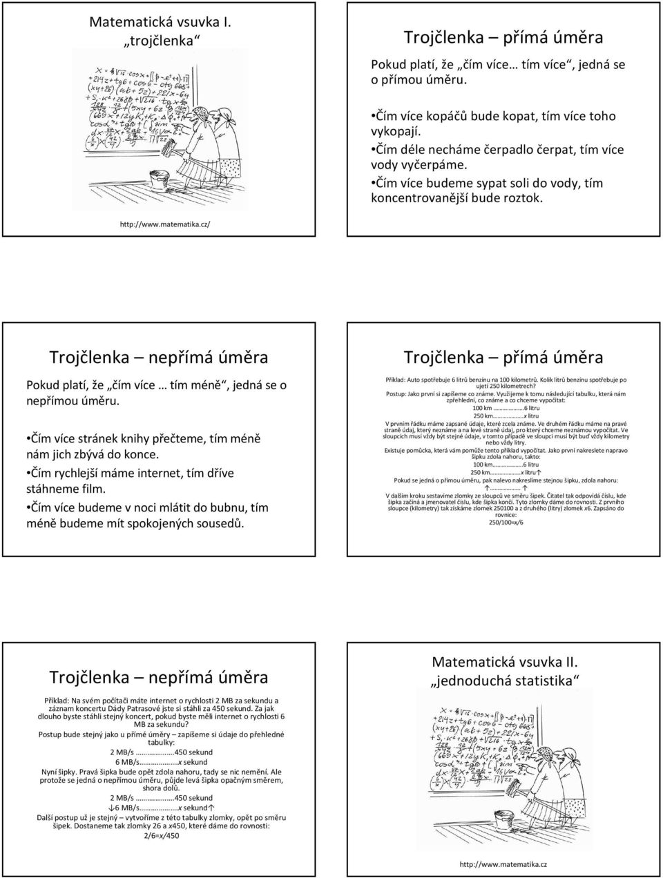 / Trojčlenka nepřímá úměra Pokud platí, že čím více tím méně, jedná se o nepřímou úměru. Čím více stránek knihy přečteme, tím méně nám jich zbývá do konce.