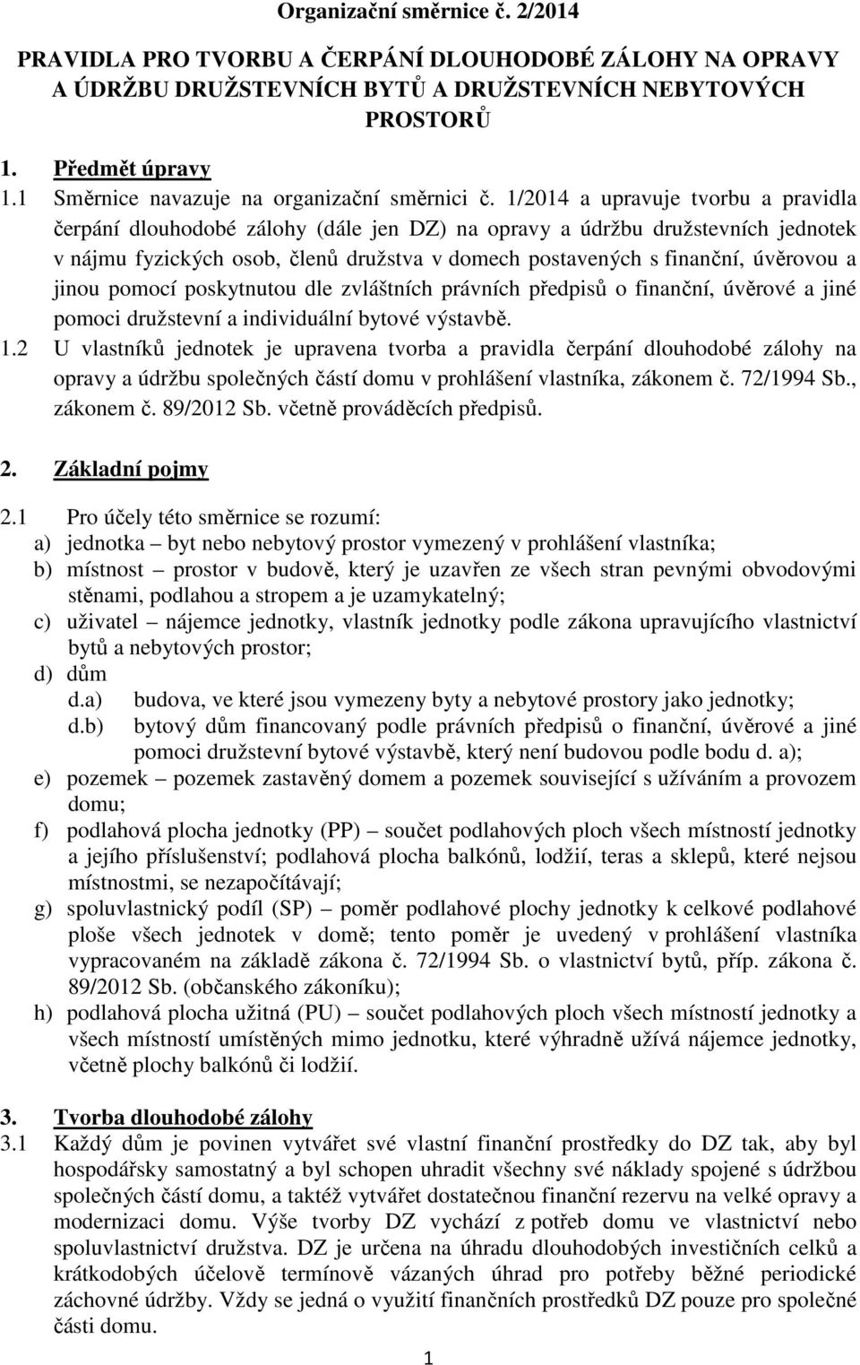 1/2014 a upravuje tvorbu a pravidla čerpání dlouhodobé zálohy (dále jen DZ) na opravy a údržbu družstevních jednotek v nájmu fyzických osob, členů družstva v domech postavených s finanční, úvěrovou a