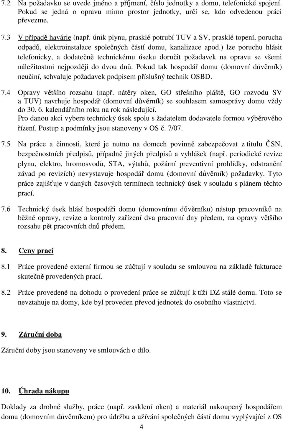 ) lze poruchu hlásit telefonicky, a dodatečně technickému úseku doručit požadavek na opravu se všemi náležitostmi nejpozději do dvou dnů.