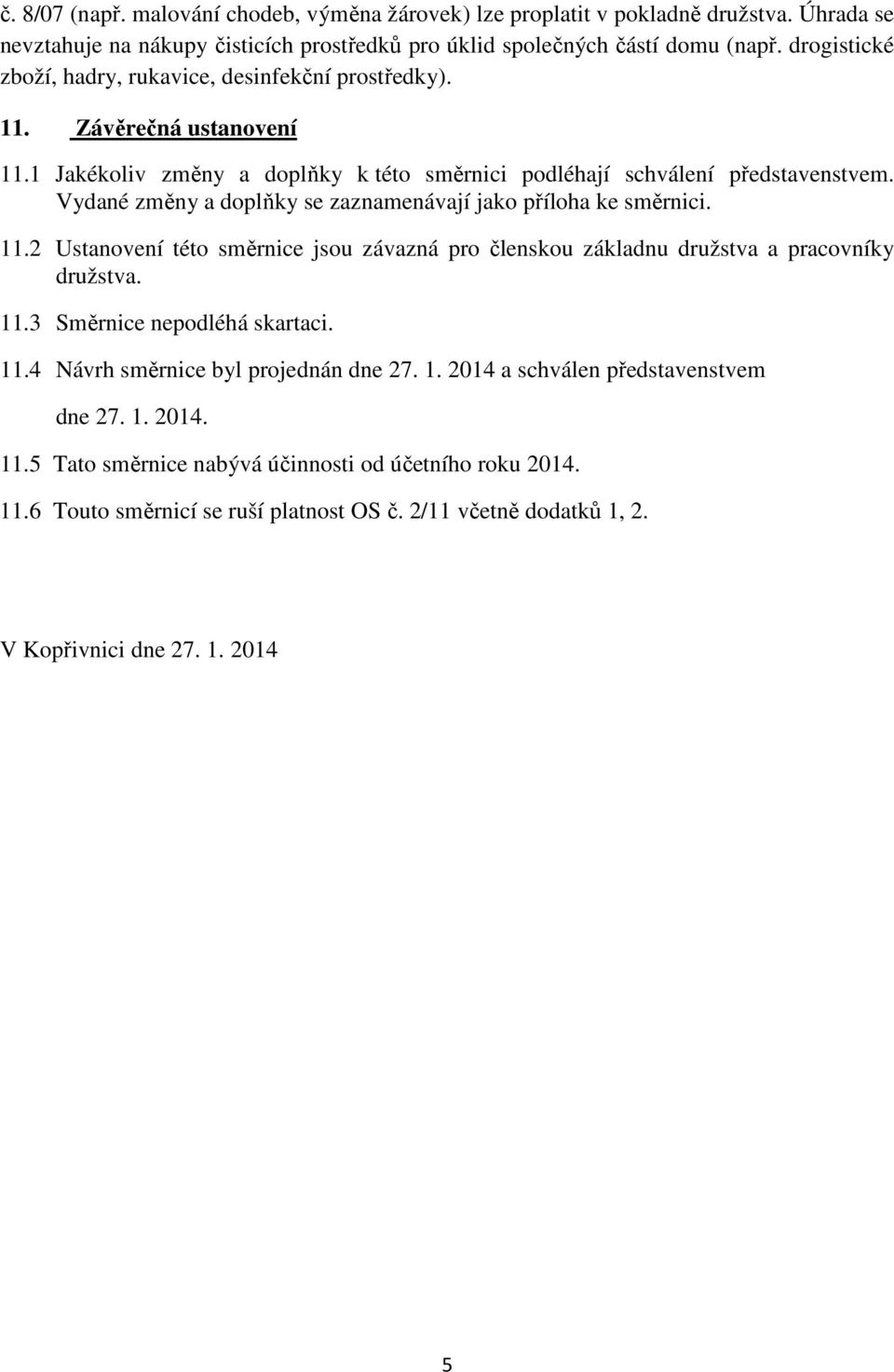 Vydané změny a doplňky se zaznamenávají jako příloha ke směrnici. 11.2 Ustanovení této směrnice jsou závazná pro členskou základnu družstva a pracovníky družstva. 11.3 Směrnice nepodléhá skartaci.