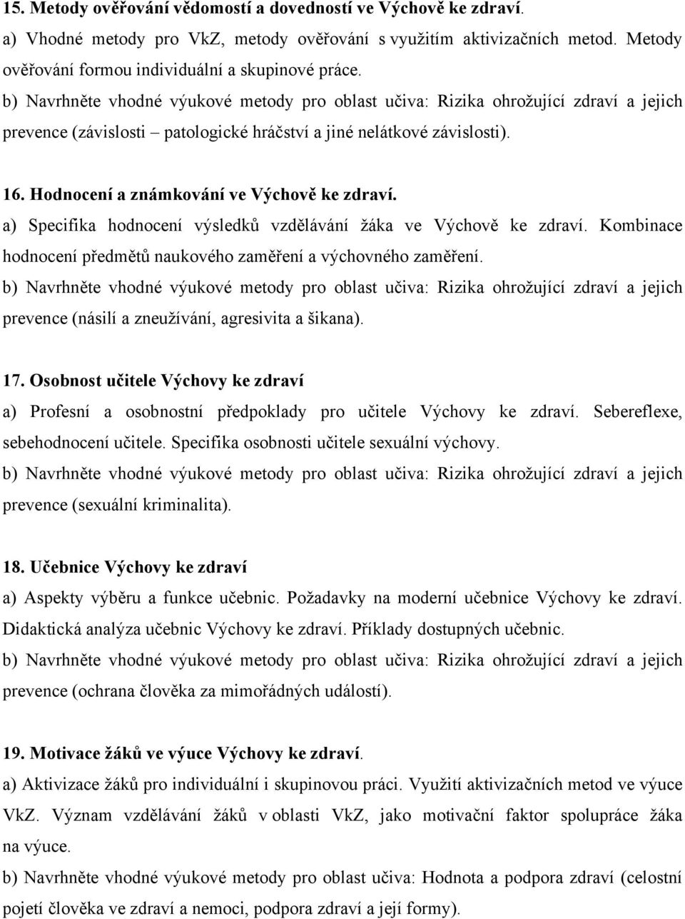 Kombinace hodnocení předmětů naukového zaměření a výchovného zaměření. prevence (násilí a zneužívání, agresivita a šikana). 17.