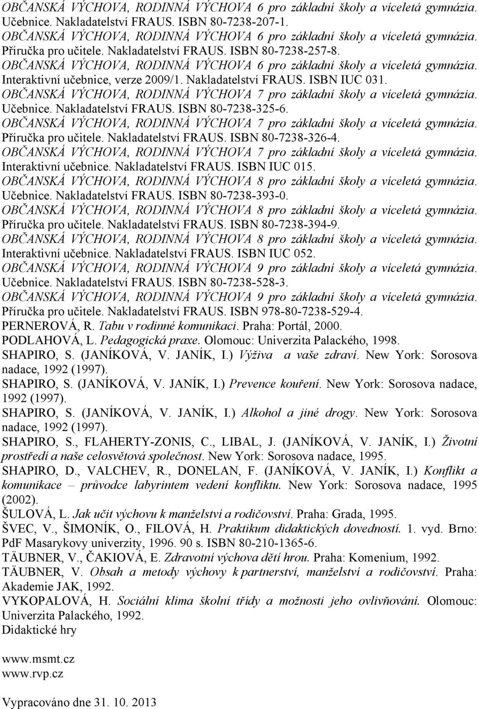 OBČANSKÁ VÝCHOVA, RODINNÁ VÝCHOVA 6 pro základní školy a víceletá gymnázia. Interaktivní učebnice, verze 2009/1. Nakladatelství FRAUS. ISBN IUC 031.