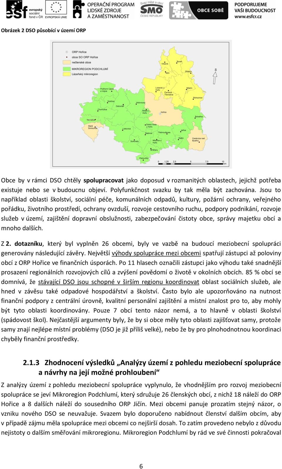 Jsou to například oblasti školství, sociální péče, komunálních odpadů, kultury, požární ochrany, veřejného pořádku, životního prostředí, ochrany ovzduší, rozvoje cestovního ruchu, podpory podnikání,