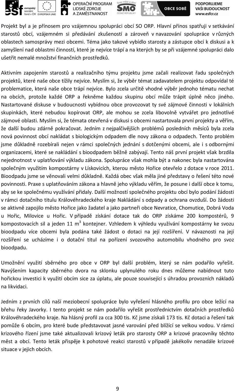 Téma jako takové vybídlo starosty a zástupce obcí k diskusi a k zamyšlení nad oblastmi činností, které je nejvíce trápí a na kterých by se při vzájemné spolupráci dalo ušetřit nemalé množství