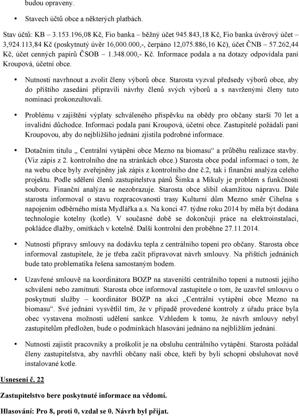 Nutnosti navrhnout a zvolit členy výborů obce. Starosta vyzval předsedy výborů obce, aby do příštího zasedání připravili návrhy členů svých výborů a s navrženými členy tuto nominaci prokonzultovali.