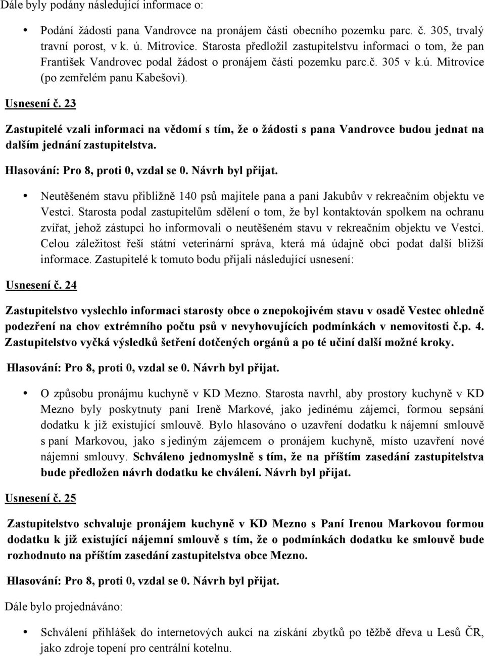 23 Zastupitelé vzali informaci na vědomí s tím, že o žádosti s pana Vandrovce budou jednat na dalším jednání zastupitelstva.