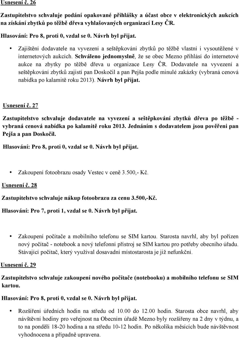 Schváleno jednomyslně, že se obec Mezno přihlásí do internetové aukce na zbytky po těžbě dřeva u organizace Lesy ČR.