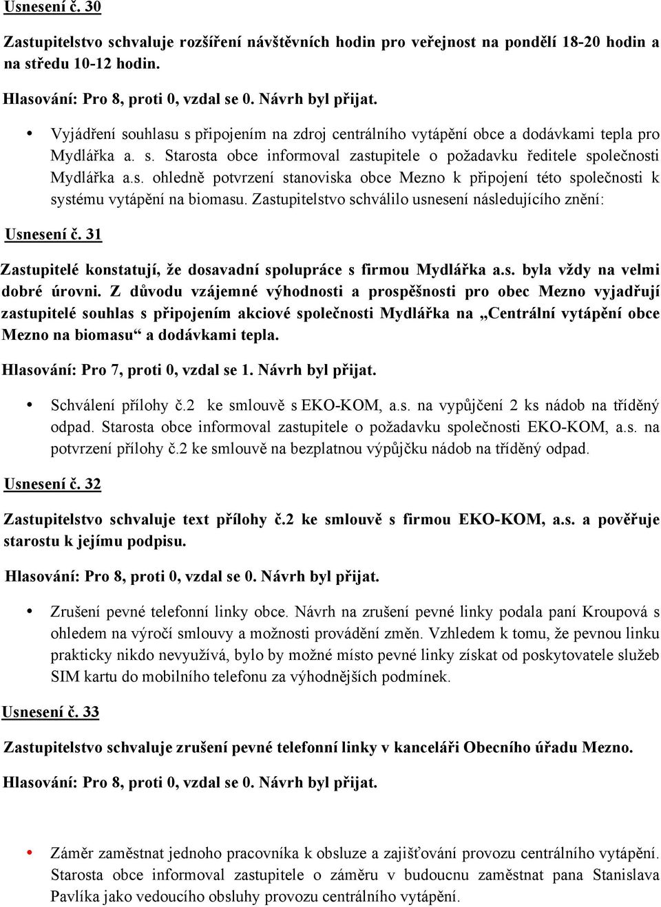 Zastupitelstvo schválilo usnesení následujícího znění: Usnesení č. 31 Zastupitelé konstatují, že dosavadní spolupráce s firmou Mydlářka a.s. byla vždy na velmi dobré úrovni.