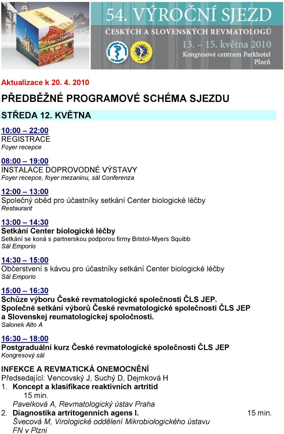 léčby Restaurant 13:00 14:30 Setkání Center biologické léčby Setkání se koná s partnerskou podporou firmy Bristol-Myers Squibb Sál Emporio 14:30 15:00 Občerstvení s kávou pro účastníky setkání Center