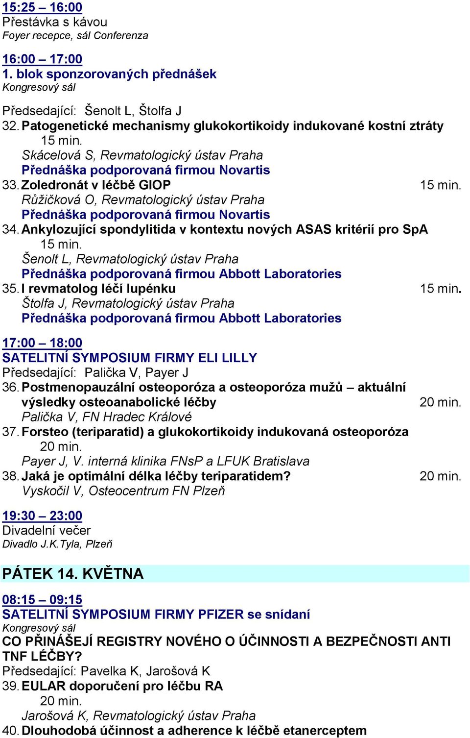 Zoledronát v léčbě GIOP Růţičková O, Revmatologický ústav Praha Přednáška podporovaná firmou Novartis 34.