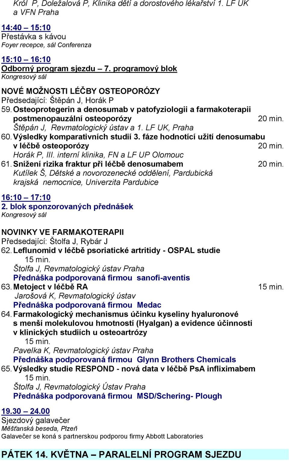 Osteoprotegerin a denosumab v patofyziologii a farmakoterapii postmenopauzální osteoporózy Štěpán J, Revmatologický ústav a 1. LF UK, Praha 60. Výsledky komparativních studií 3.