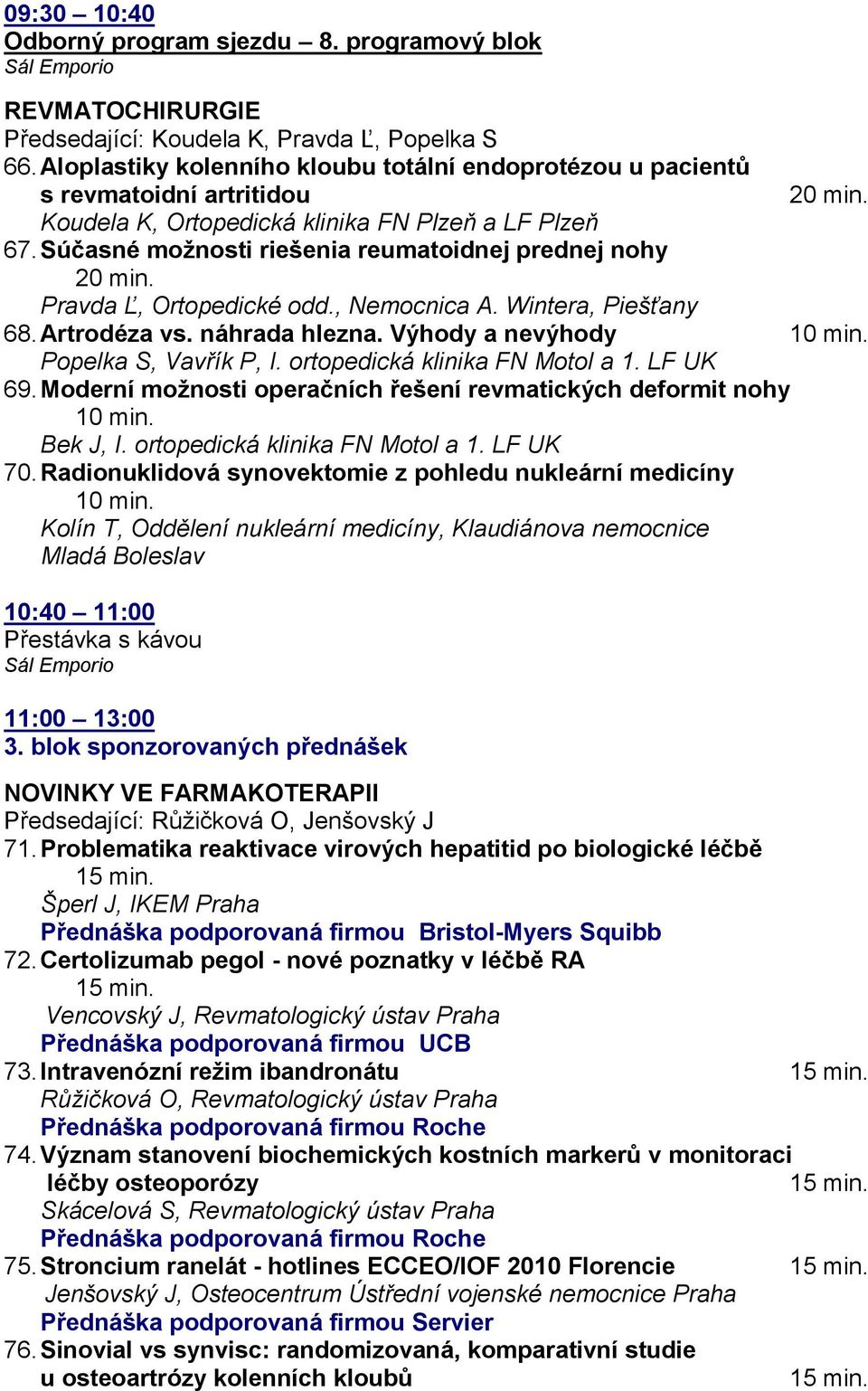 Súčasné moţnosti riešenia reumatoidnej prednej nohy Pravda Ľ, Ortopedické odd., Nemocnica A. Wintera, Piešťany 68. Artrodéza vs. náhrada hlezna. Výhody a nevýhody Popelka S, Vavřík P, I.