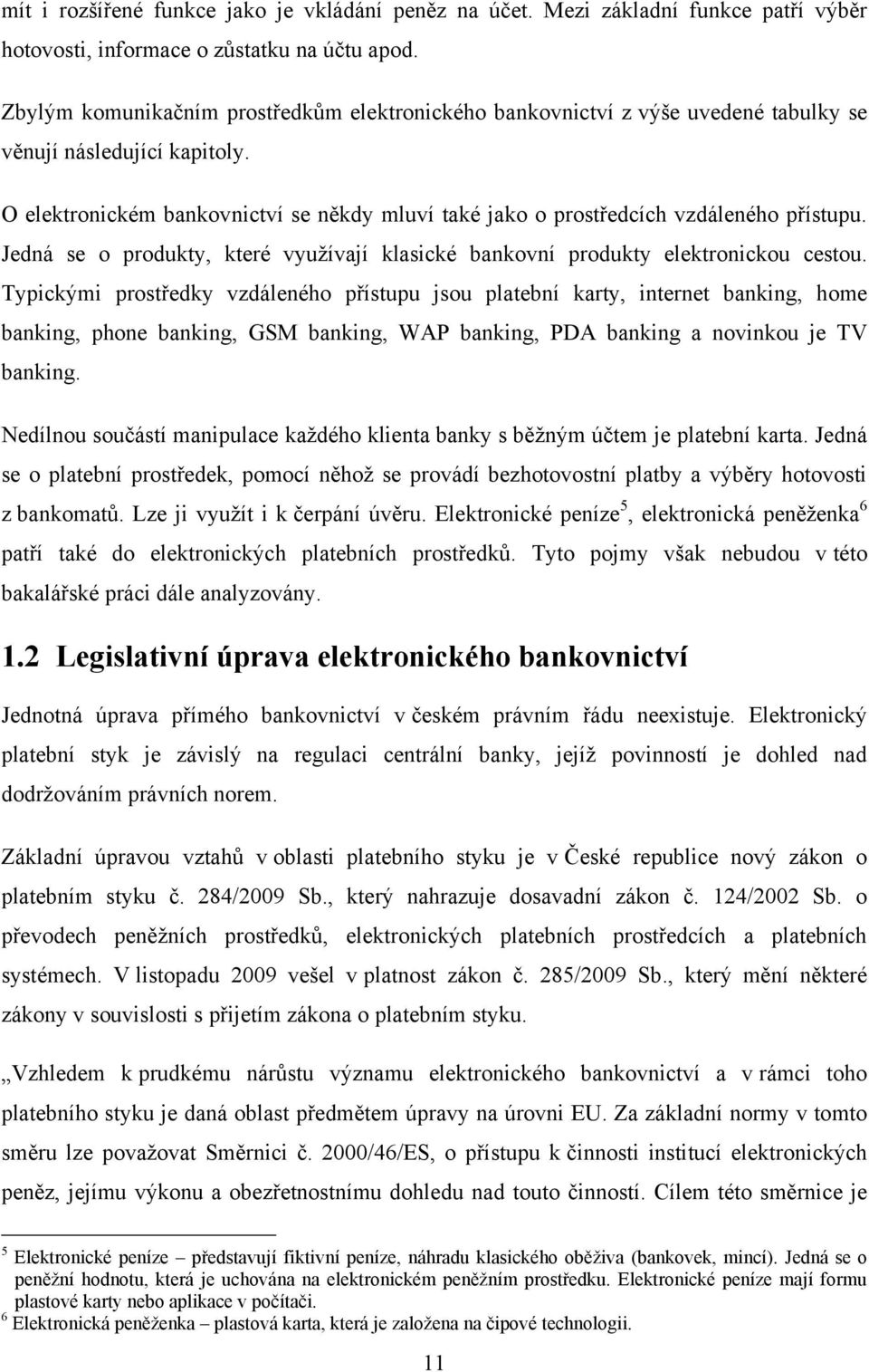 O elektronickém bankovnictví se někdy mluví také jako o prostředcích vzdáleného přístupu. Jedná se o produkty, které využívají klasické bankovní produkty elektronickou cestou.