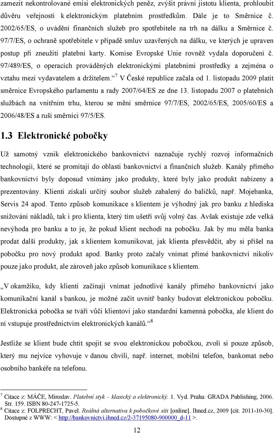 97/7/ES, o ochraně spotřebitele v případě smluv uzavřených na dálku, ve kterých je upraven postup při zneužití platební karty. Komise Evropské Unie rovněž vydala doporučení č.