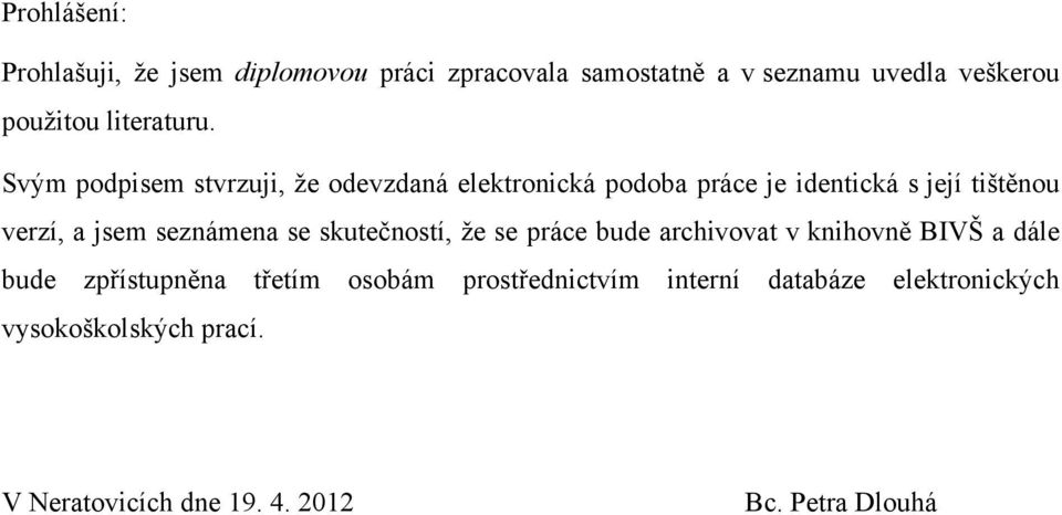 Svým podpisem stvrzuji, že odevzdaná elektronická podoba práce je identická s její tištěnou verzí, a jsem