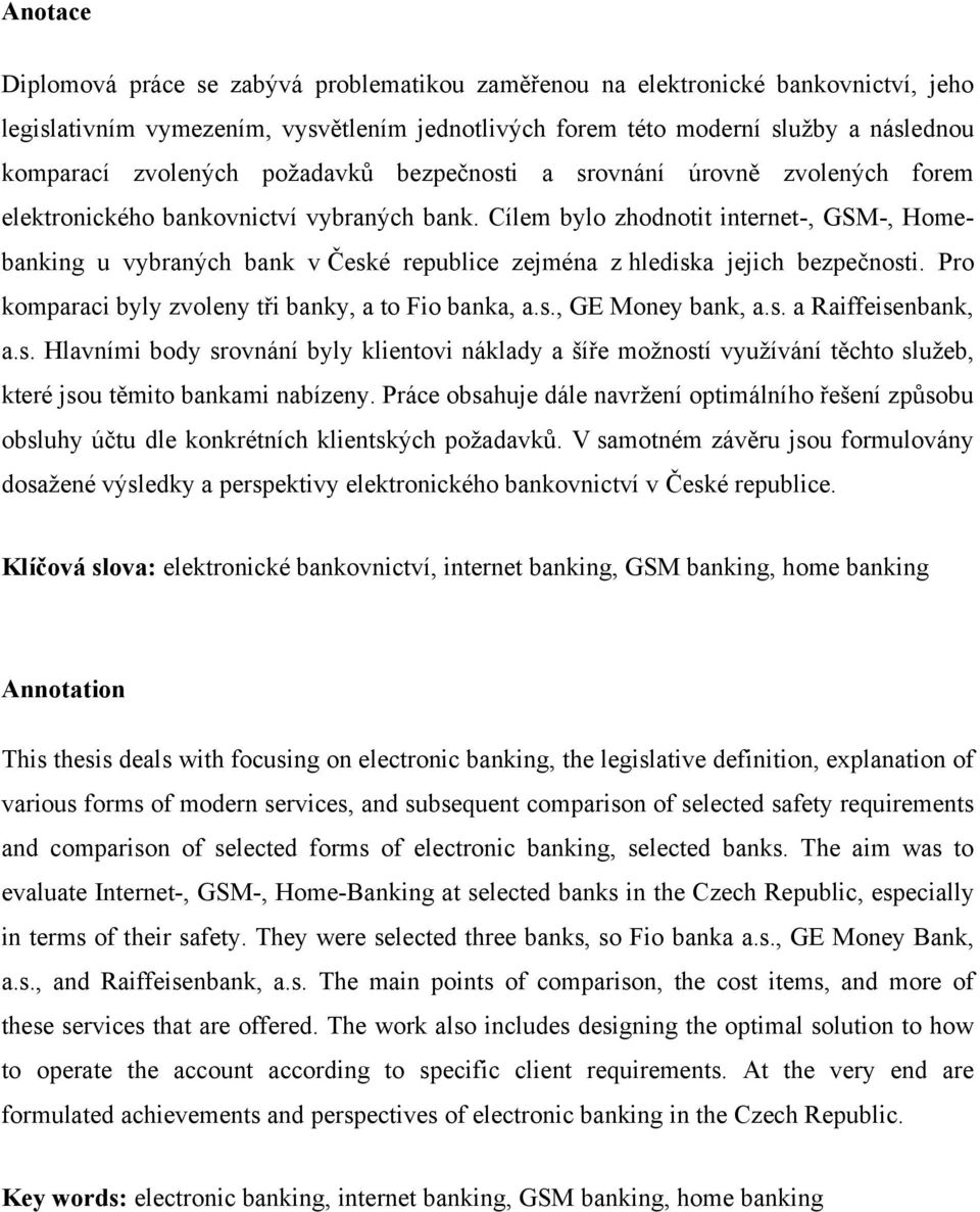Cílem bylo zhodnotit internet-, GSM-, Homebanking u vybraných bank v České republice zejména z hlediska jejich bezpečnosti. Pro komparaci byly zvoleny tři banky, a to Fio banka, a.s., GE Money bank, a.