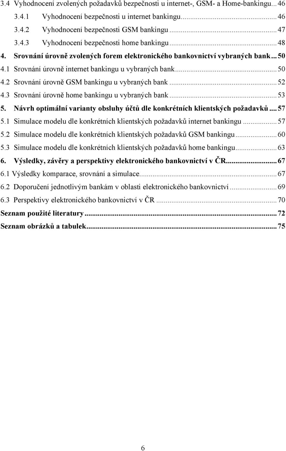 .. 52 4.3 Srovnání úrovně home bankingu u vybraných bank... 53 5. Návrh optimální varianty obsluhy účtů dle konkrétních klientských požadavků... 57 5.